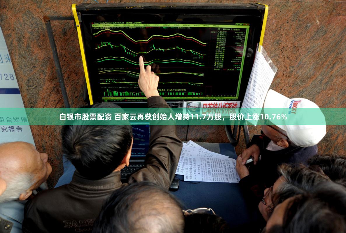 白银市股票配资 百家云再获创始人增持11.7万股，股价上涨10.76%