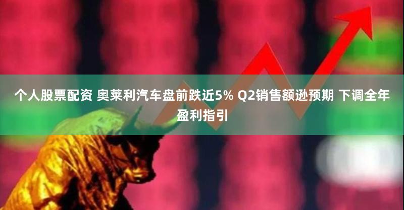 个人股票配资 奥莱利汽车盘前跌近5% Q2销售额逊预期 下调全年盈利指引