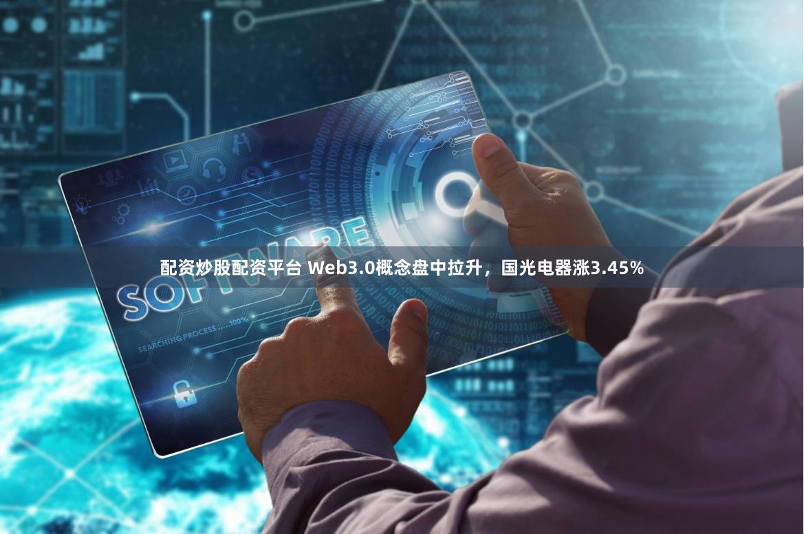 配资炒股配资平台 Web3.0概念盘中拉升，国光电器涨3.45%