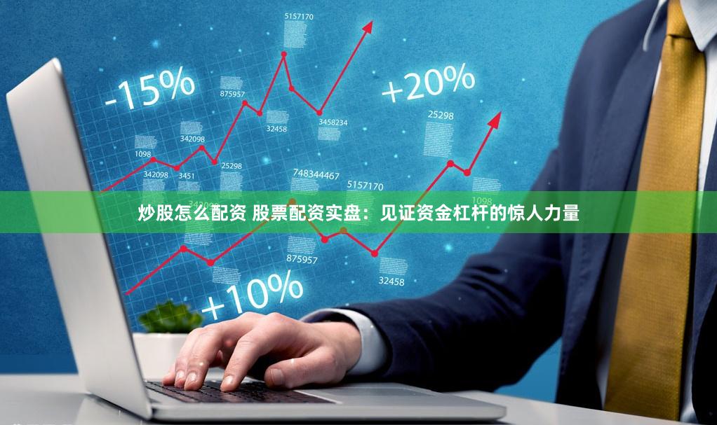 炒股怎么配资 股票配资实盘：见证资金杠杆的惊人力量