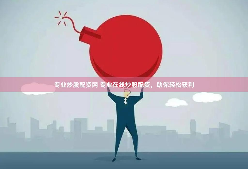 专业炒股配资网 专业在线炒股配资，助你轻松获利